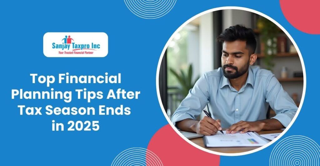 Top Financial Planning Tips After Tax Season Ends in 2025